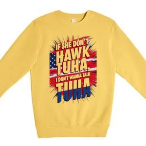 If She DonT Hawk Tuah I DonT Wanna Talk Tuha 4th July Meme Premium Crewneck Sweatshirt