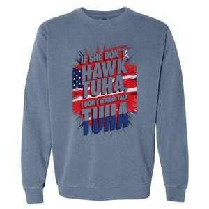 If She DonT Hawk Tuah I DonT Wanna Talk Tuha 4th July Meme Garment-Dyed Sweatshirt