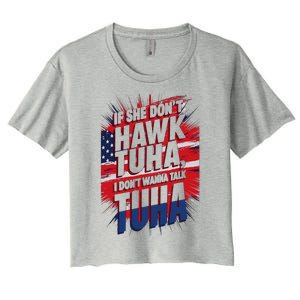 If She DonT Hawk Tuah I DonT Wanna Talk Tuha 4th July Meme Women's Crop Top Tee