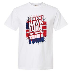 If She DonT Hawk Tuah I DonT Wanna Talk Tuha 4th July Meme Garment-Dyed Heavyweight T-Shirt