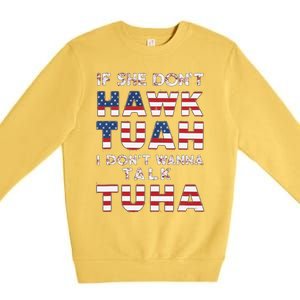 If She DonT Hawk Tuah I DonT Wanna Talk Tuha 4th July Meme Premium Crewneck Sweatshirt