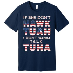 If She DonT Hawk Tuah I DonT Wanna Talk Tuha 4th July Meme Premium T-Shirt