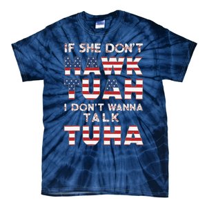 If She DonT Hawk Tuah I DonT Wanna Talk Tuha 4th July Meme Tie-Dye T-Shirt