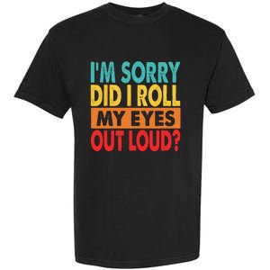 Im Sorry Did I Roll My Eyes Out Loud Garment-Dyed Heavyweight T-Shirt