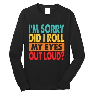 Im Sorry Did I Roll My Eyes Out Loud Long Sleeve Shirt