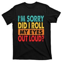 Im Sorry Did I Roll My Eyes Out Loud T-Shirt