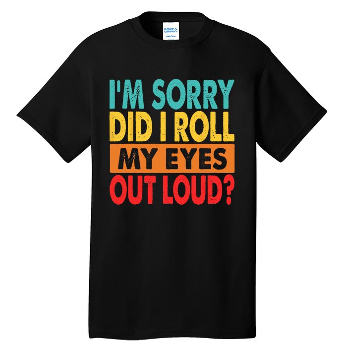 Im Sorry Did I Roll My Eyes Out Loud Tall T-Shirt