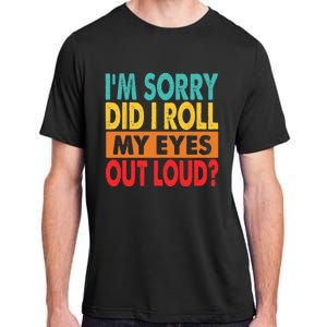 Im Sorry Did I Roll My Eyes Out Loud Adult ChromaSoft Performance T-Shirt