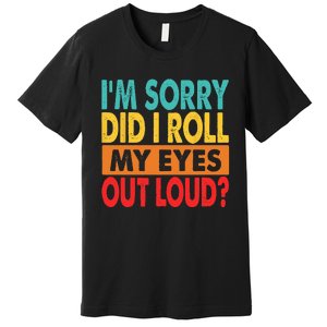 Im Sorry Did I Roll My Eyes Out Loud Premium T-Shirt