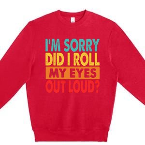 Im Sorry Did I Roll My Eyes Out Loud Premium Crewneck Sweatshirt