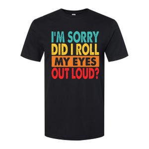 Im Sorry Did I Roll My Eyes Out Loud Softstyle CVC T-Shirt