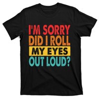 Im Sorry Did I Roll My Eyes Out Loud Funny Sarcastic Retro T-Shirt