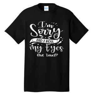 Im Sorry Did I Roll My Eyes Out Loud Funny Sarcastic Retro Tall T-Shirt