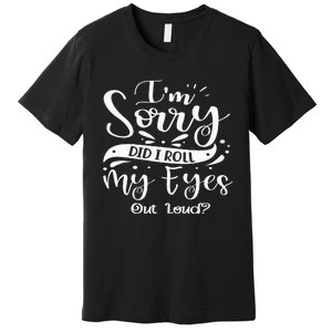 Im Sorry Did I Roll My Eyes Out Loud Funny Sarcastic Retro Premium T-Shirt