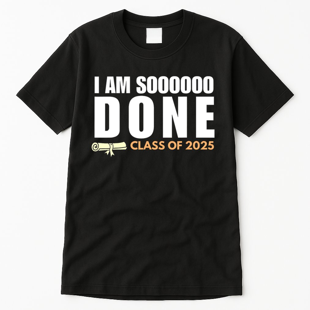 I'm So Done Class of 2025 Senior Graduation Grad Party  Tall T-Shirt
