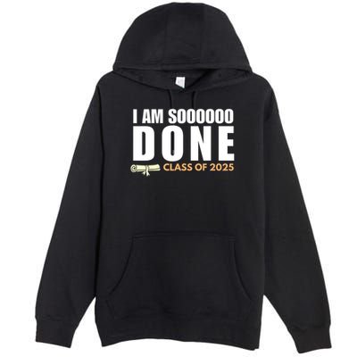 I'm So Done Class of 2025 Senior Graduation Grad Party  Premium Pullover Hoodie