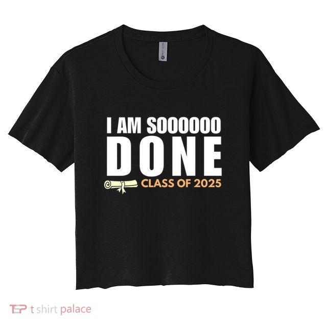 I'm So Done Class of 2025 Senior Graduation Grad Party  Crop Top