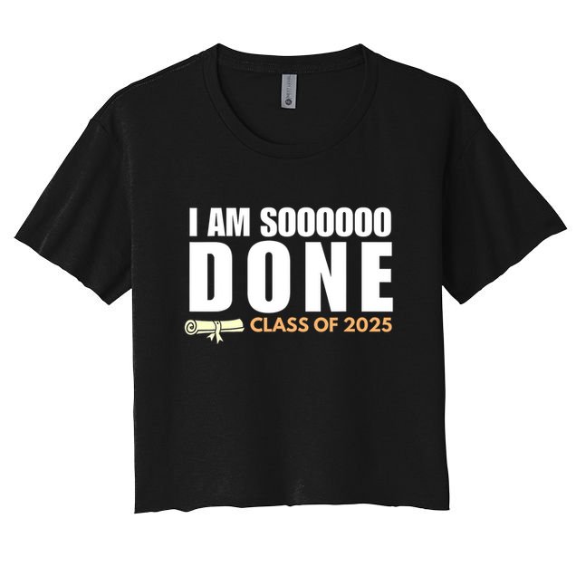 I'm So Done Class of 2025 Senior Graduation Grad Party  Crop Top