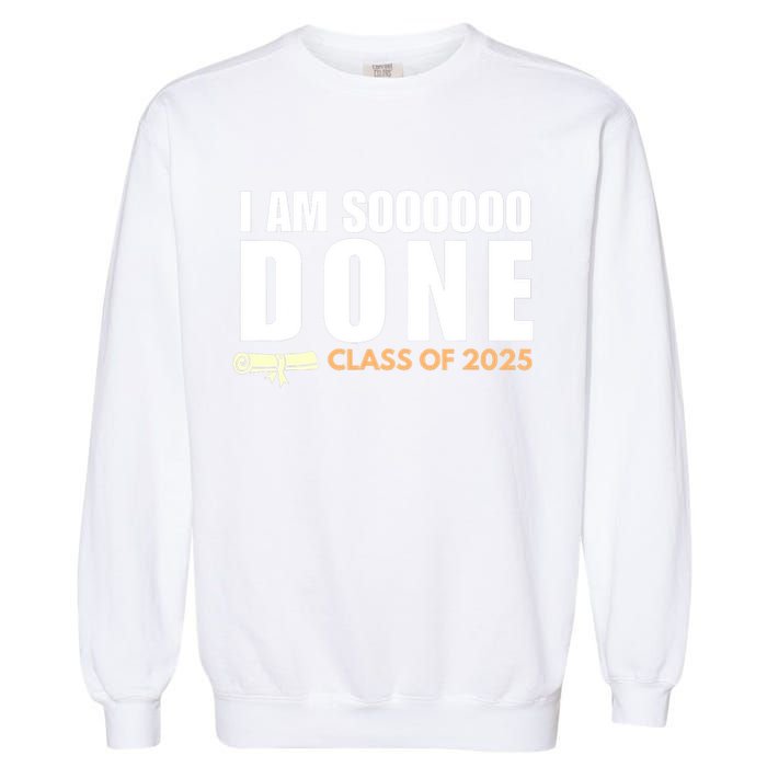 I'm So Done Class of 2025 Senior Graduation Grad Party  Garment-Dyed Sweatshirt
