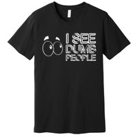 I See Dumb People Funny Design D901 Premium T-Shirt