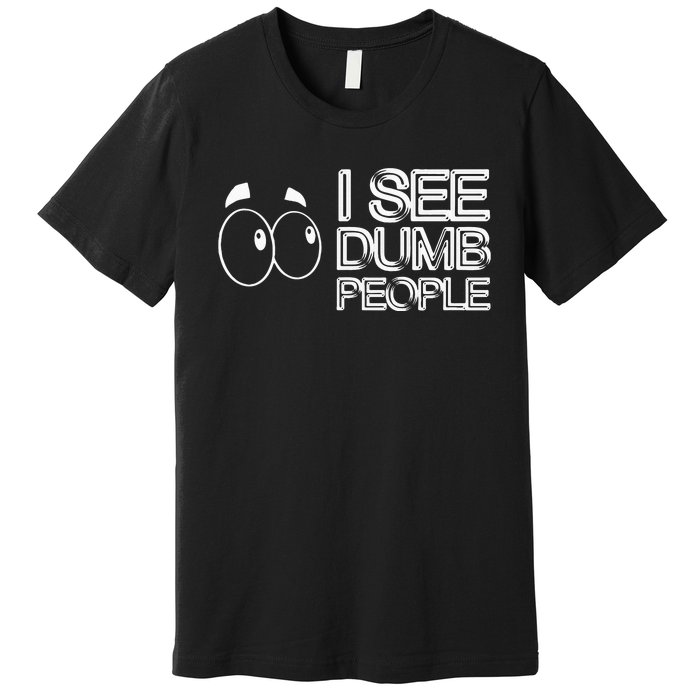 I See Dumb People Funny Design D901 Premium T-Shirt