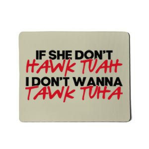 If She DonT Hawk Tuah I WonT Tawk Tuah Mousepad