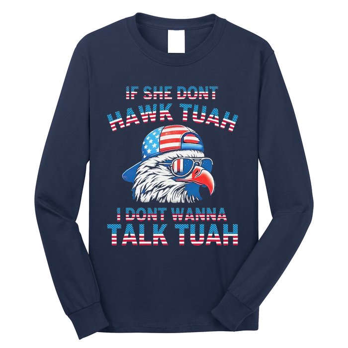 If She DonT Hawk Tuah I DonT Wanna Tawk Tuha Long Sleeve Shirt