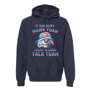 If She DonT Hawk Tuah I DonT Wanna Tawk Tuha Premium Hoodie