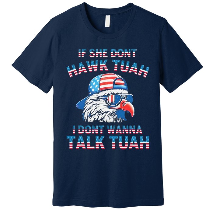 If She DonT Hawk Tuah I DonT Wanna Tawk Tuha Premium T-Shirt