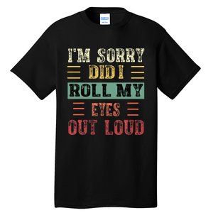 IM Sorry Did I Roll My Eyes Out Loud Funny Sarcastic Retro Tall T-Shirt