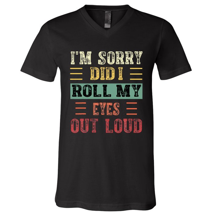 IM Sorry Did I Roll My Eyes Out Loud Funny Sarcastic Retro V-Neck T-Shirt