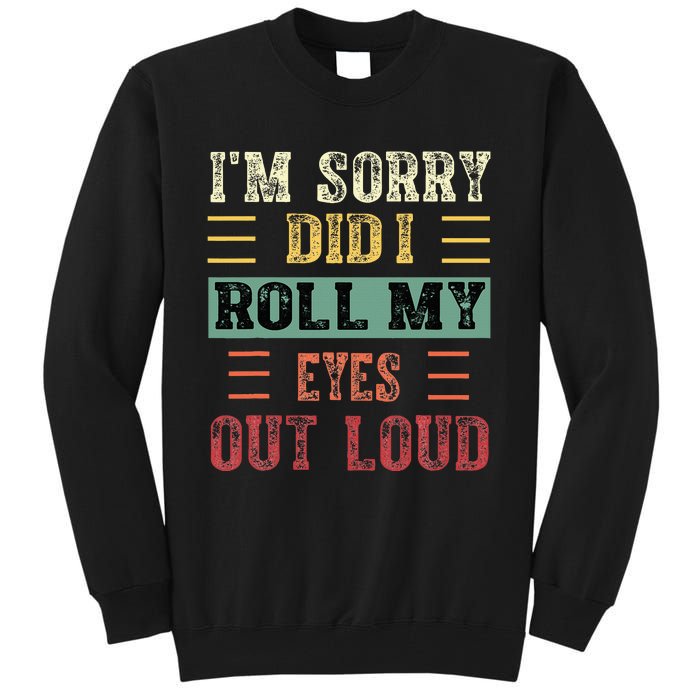 IM Sorry Did I Roll My Eyes Out Loud Funny Sarcastic Retro Tall Sweatshirt