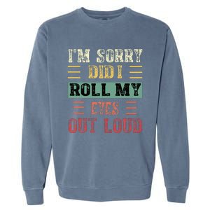 IM Sorry Did I Roll My Eyes Out Loud Funny Sarcastic Retro Garment-Dyed Sweatshirt