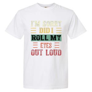 IM Sorry Did I Roll My Eyes Out Loud Funny Sarcastic Retro Garment-Dyed Heavyweight T-Shirt