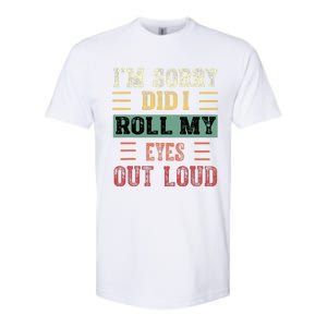 IM Sorry Did I Roll My Eyes Out Loud Funny Sarcastic Retro Softstyle CVC T-Shirt