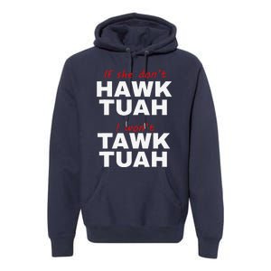 If She DonT Hawk Tuah I WonT Tawk Tuah Premium Hoodie