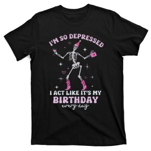 IM So Depressed I Act Like ItS My Birthday Everyday T-Shirt