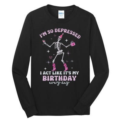 IM So Depressed I Act Like ItS My Birthday Everyday Tall Long Sleeve T-Shirt