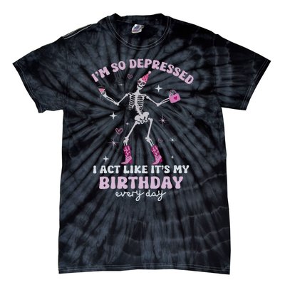 IM So Depressed I Act Like ItS My Birthday Everyday Tie-Dye T-Shirt