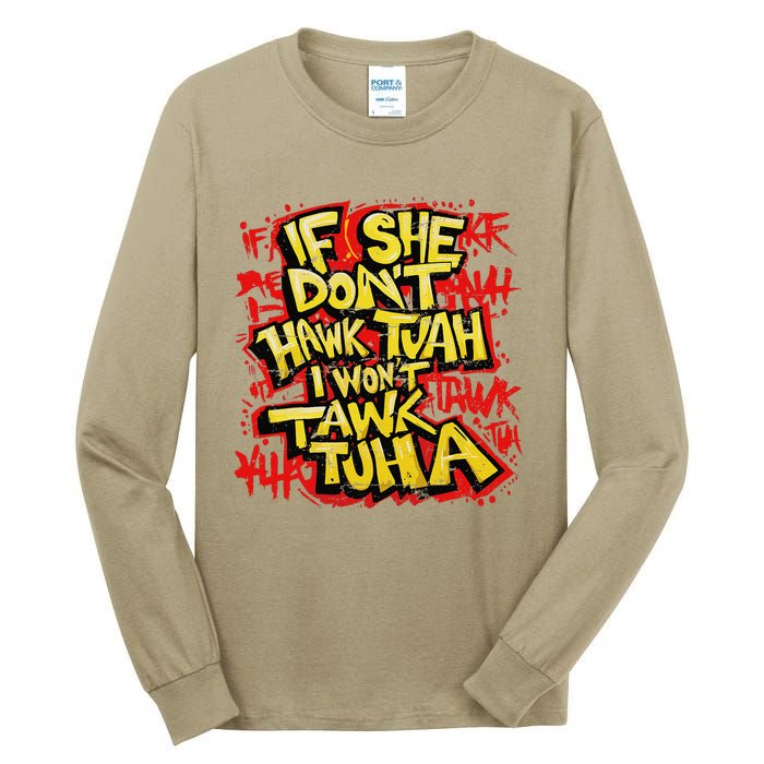 If She DonT Hawk Tush I WonT Tawk Tuah Funny Hawk Tush Tall Long Sleeve T-Shirt