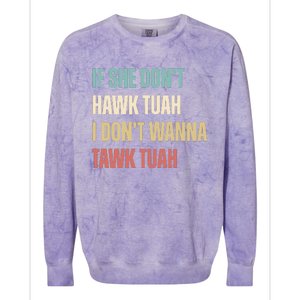 If She Dont Hawk Tuah I Dont Wanna Tawk Tuah Colorblast Crewneck Sweatshirt