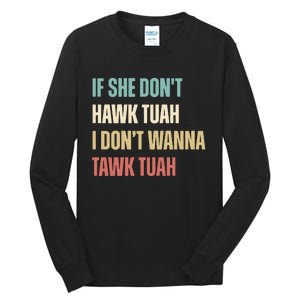 If She Dont Hawk Tuah I Dont Wanna Tawk Tuah Tall Long Sleeve T-Shirt