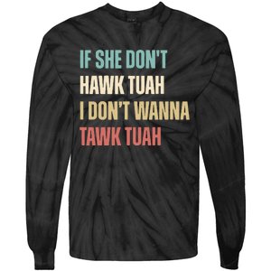 If She Dont Hawk Tuah I Dont Wanna Tawk Tuah Tie-Dye Long Sleeve Shirt