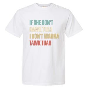 If She Dont Hawk Tuah I Dont Wanna Tawk Tuah Garment-Dyed Heavyweight T-Shirt