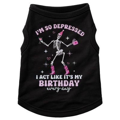 Im So Depressed I Act Like Its My Birthday Everyday Doggie Tank