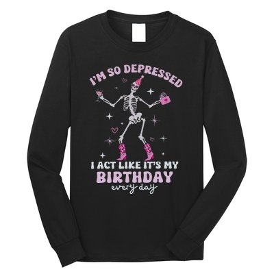 Im So Depressed I Act Like Its My Birthday Everyday Long Sleeve Shirt