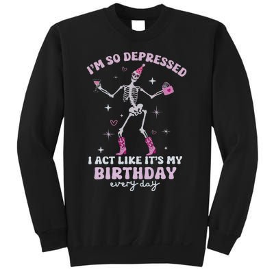 Im So Depressed I Act Like Its My Birthday Everyday Sweatshirt