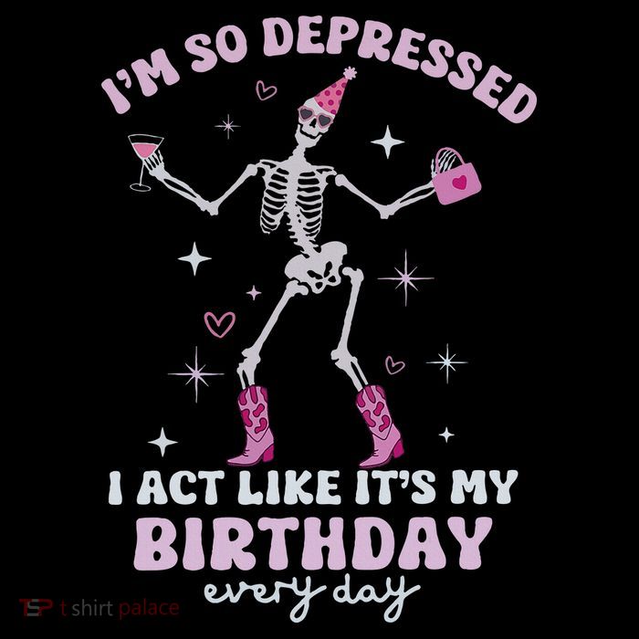 Im So Depressed I Act Like Its My Birthday Everyday Button