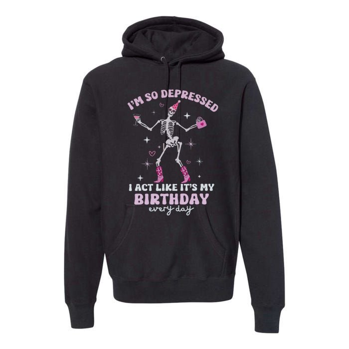 Im So Depressed I Act Like Its My Birthday Everyday Premium Hoodie