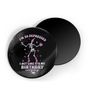 Im So Depressed I Act Like Its My Birthday Everyday Magnet